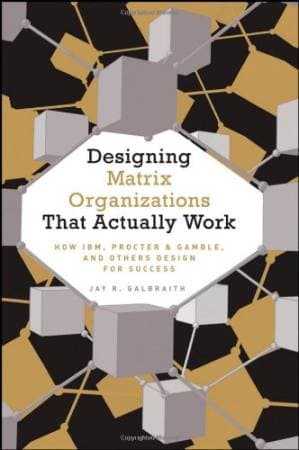 دانلود کتاب Designing Matrix Organizations that Actually Work: How IBM, Procter & Gamble and Others Design for Success (Jossey-Bass Business & Management)