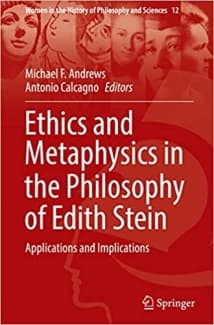 کتاب Ethics and Metaphysics in the Philosophy of Edith Stein: Applications and Implications (Women in the History of Philosophy and Sciences, 12)