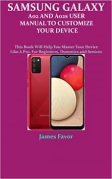 کتاب SAMSUNG GALAXY A02 AND A02s USER MANUAL TO CUSTOMIZE YOUR DEVICE: This Book Will Help You Master Your Device Like A Pro. For Beginners, Dummies and Seniors