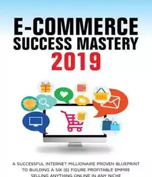 دانلود کتاب E-commerce Success Mastery 2019: A successful internet millionaire proven blueprint to building a six(6) figure profitable empire selling…