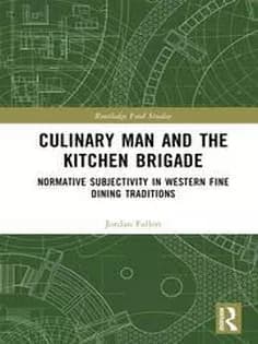 دانلود کتاب Culinary Man and the Kitchen Brigade Normative Subjectivity in Western Fine Dining Traditions