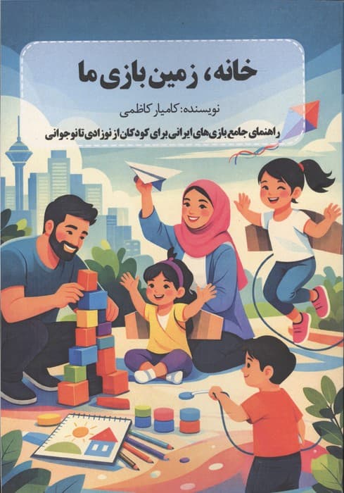 خانه،زمین بازی ما (راهنمای جامع بازی های ایرانی برای کودکان از نوزادی تا نوجوانی) | کامیار کاظمی | انتشارات فصل اندیشه