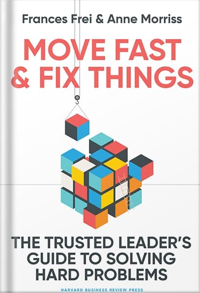 دانلود کتاب Move Fast and Fix Things: The Trusted Leader’s Guide to Solving Hard Problems by Frances Frei