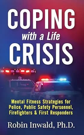 و دانلود نسخه کامل کتاب زبان اصلی Coping with a Life Crisis: Mental Fitness Strategies for Police, Public Safety Personnel, Firefighters & First Responders (Self-Care Techniques for Stress M