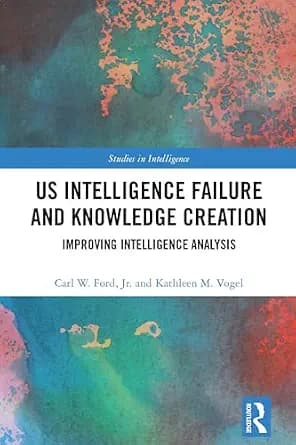 و دانلود نسخه کامل کتاب زبان اصلی US Intelligence Failure and Knowledge Creation: Improving Intelligence Analysis (Studies in Intelligence) PDF | دانلود کتاب خارجی