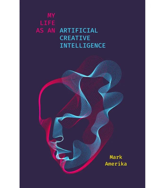 کتاب My Life as an Artificial Creative Intelligence (زندگی من به‌ عنوان یک هوش مصنوعی خلاق) اثر مارک آمریکا – نسخه انگلیسی PDF
