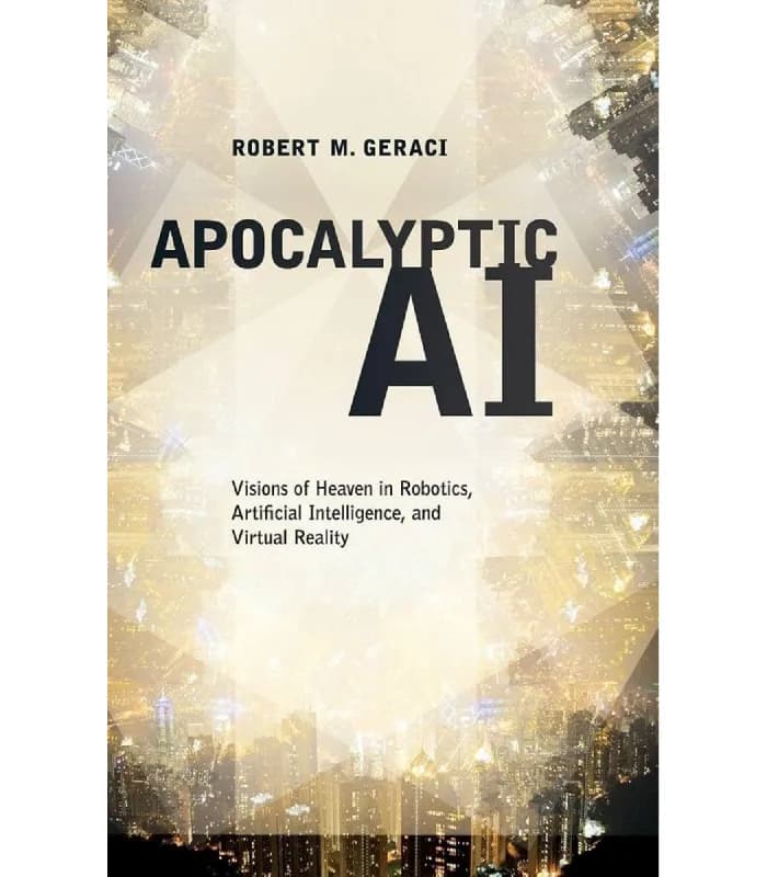 کتاب Apocalyptic AI: Visions of Heaven in Robotics, Artificial Intelligence, and Virtual Reality (هوش مصنوعی آخرالزمانی: چشم‌اندازهای بهشت در رباتیک، هوش مصنوعی و واقعیت مجازی) اثر رابرت ام. جراچی – ن