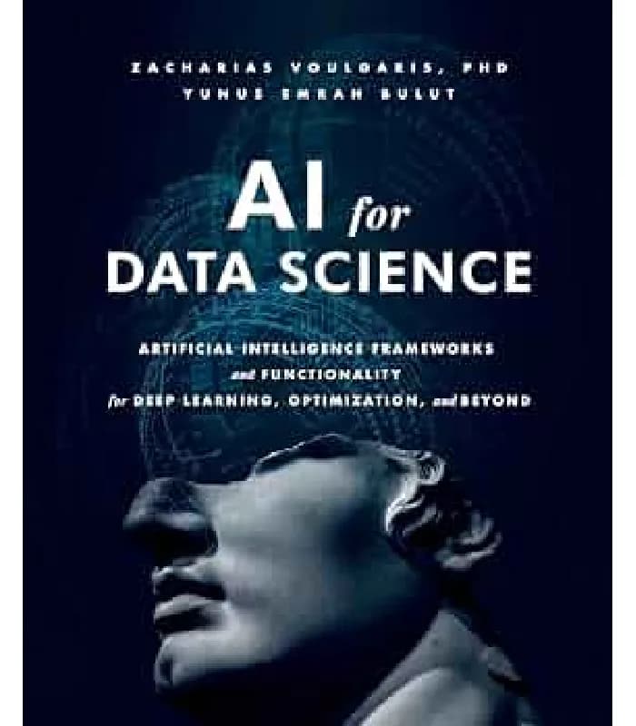 کتاب AI for Data Science: Artificial Intelligence Frameworks and Functionality for Deep Learning, Optimization, and Beyond (هوش مصنوعی برای علم داده) اثر زکریاس وولگاریس و یونس امراه بولوت – نسخه انگل