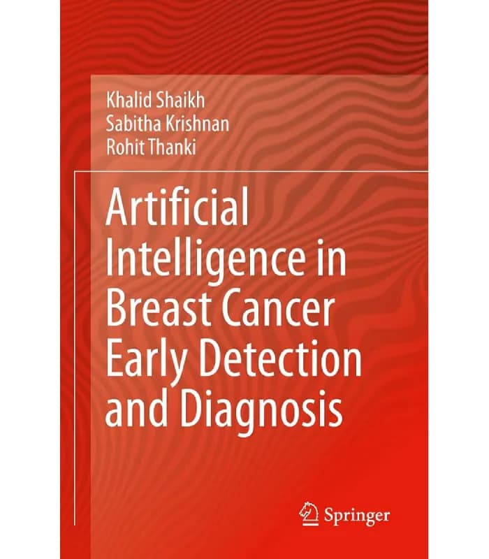 کتاب Artificial Intelligence in Breast Cancer Early Detection and Diagnosis (هوش مصنوعی در تشخیص زودهنگام و تشخیص سرطان پستان) اثر خالد شیخ، سابیتا کریشنان و روهیت تانکی – نسخه انگلیسی PDF