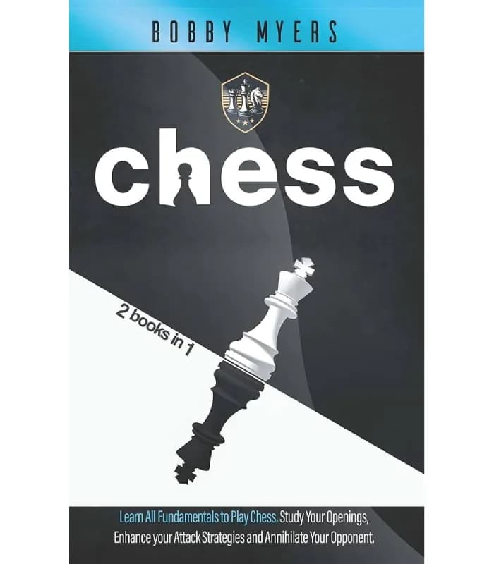 کتاب CHESS: 2 Books in 1: Learn All Fundamentals to Play Chess, Study Your Openings, Enhance Your Attack Strategies and Annihilate Your Opponent (شطرنج: ۲ کتاب در ۱) اثر بابی مایرز – نسخه انگلیسی PDF