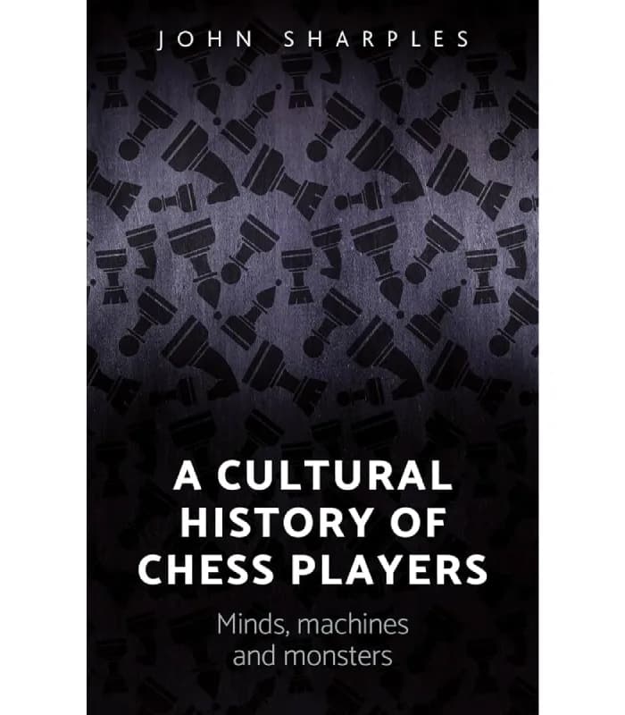 کتاب A Cultural History of Chess-Players: Minds, Machines, and Monsters (تاریخ فرهنگی شطرنج‌ بازان) اثر جان شارپلز – نسخه انگلیسی PDF