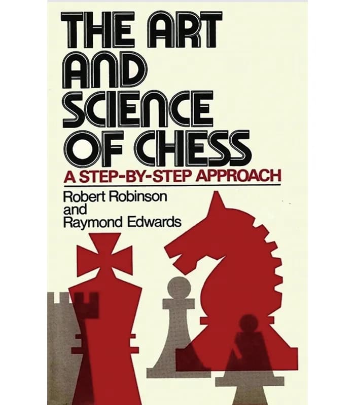 کتاب The Art and Science of Chess (هنر و علم شطرنج) اثر رابرت رابینسون و ریموند ادواردز – نسخه انگلیسی PDF