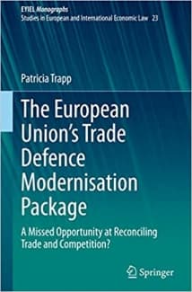 کتاب The European Union’s Trade Defence Modernisation Package: A Missed Opportunity at Reconciling Trade and Competition? (European Yearbook of International Economic Law, 23)