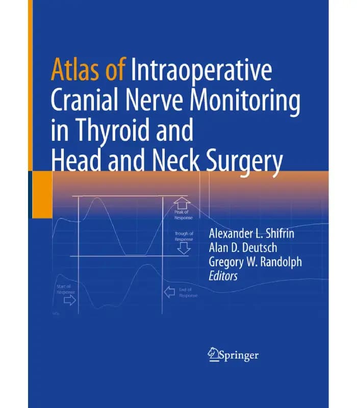 کتاب Atlas of Intraoperative Cranial Nerve Monitoring in Thyroid and Head and Neck Surgery (اطلس پایش اعصاب جمجمه‌ای حین عمل در جراحی تیروئید و سر و گردن) اثر الکساندر شیفرین | نسخه انگلیسی PDF