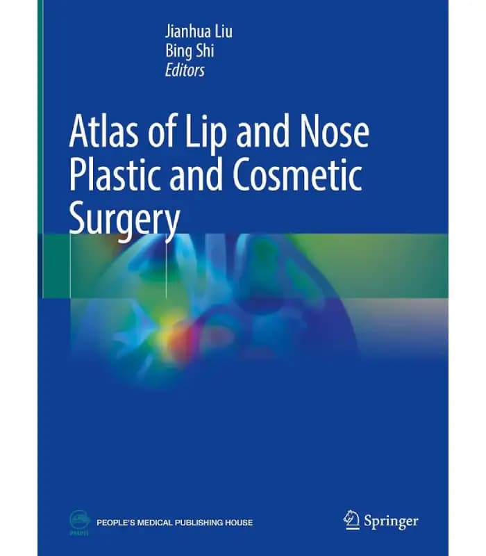 کتاب Atlas of Lip and Nose Plastic and Cosmetic Surgery (اطلس جراحی پلاستیک و زیبایی لب و بینی) اثر جیانهوا لیو و بینگ شی | نسخه انگلیسی PDF