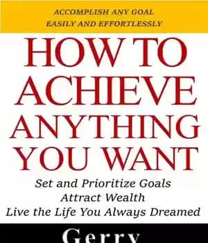 دانلود کتاب How to Achieve Anything You Want: Set and Prioritize Goals, Attract Wealth, Live the Life You Always Dreamed…