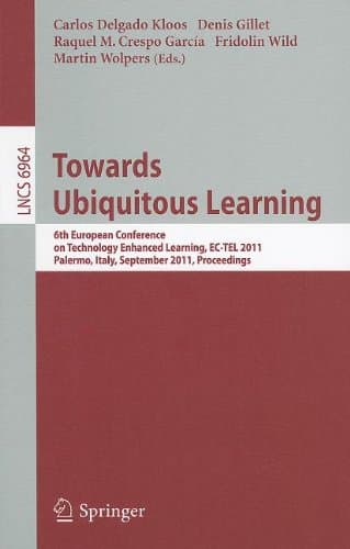 Towards Ubiquitous Learning: 6th European Conference of Technology Enhanced Learning, EC-TEL 2011, Palermo, Italy, September 20-23, 2011. Proceedings