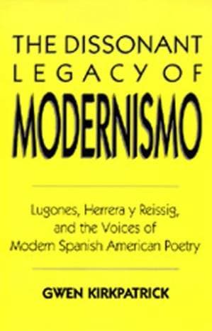 دانلود کتاب The Dissonant Legacy of Modernismo: Lugones, Herrera y Reissig, and the Voices of Modern Spanish American Poetry (Latin American Literature and Culture)