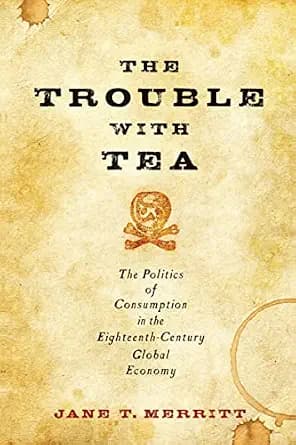 و دانلود نسخه کامل کتاب زبان اصلی The Trouble with Tea: The Politics of Consumption in the Eighteenth-Century Global Economy (Studies in Early American Economy and Society from the Library Compan