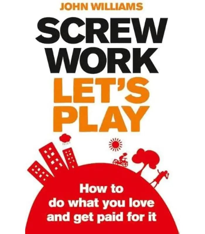کتاب Screw Work, Let’s Play (کار را رها کن، بازی کنیم) اثر جان ویلیامز | نسخه انگلیسی PDF