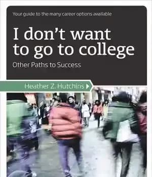 دانلود کتاب I Don’t Want to Go to College: Other Paths to Success – من نمی خواهم به دانشگاه بروم:…