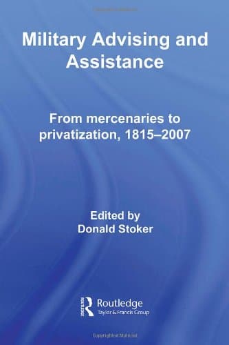 کتاب Military Advising and Assistance: From Mercenaries to Privatization, 1815-2007 نسخه کامل