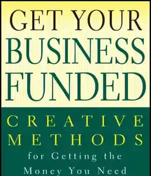 دانلود کتاب Get Your Business Funded: Creative Methods for Getting the Money You Need – کسب و کار خود را…