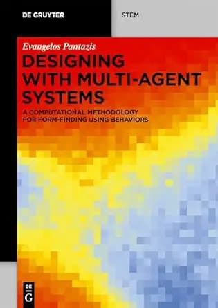 کتاب طراحی با سیستم های چندعاملی (Designing with Multi-Agent Systems: A Computational Methodology for Form-Finding Using Behaviors) نسخه انگلیسی PDF | اونجلوس پانتازیس