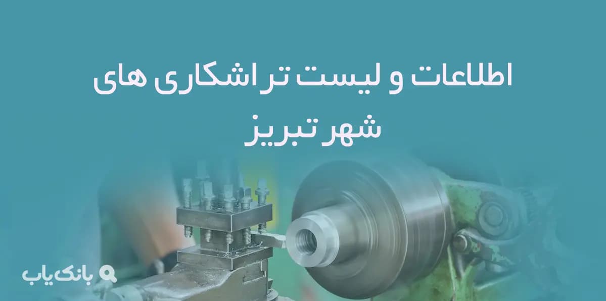 اطلاعات و لیست تراشکاری های شهر تبریز