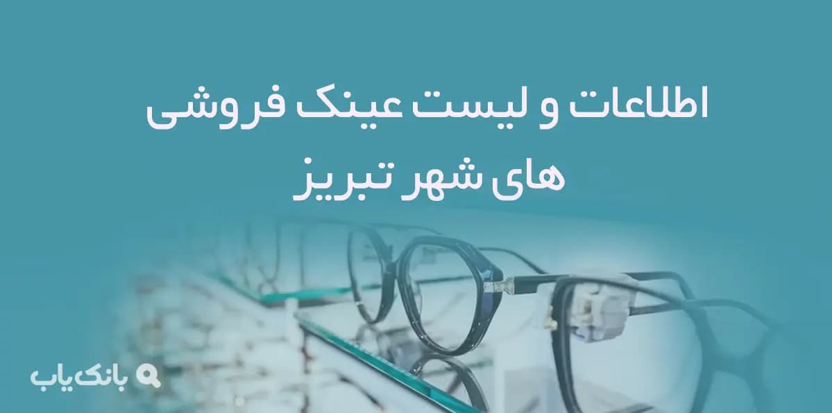 اطلاعات و لیست عینک فروشی های شهر تبریز