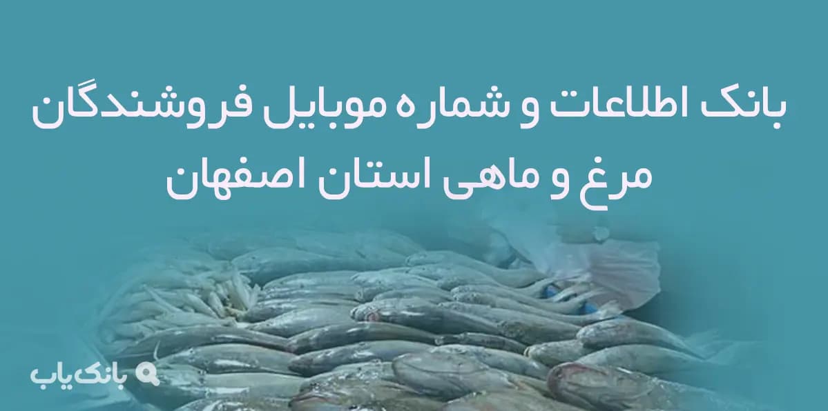 بانک اطلاعات و شماره موبایل فروشندگان مرغ و ماهی استان اصفهان