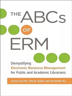 دانلود کتاب The ABCs of ERM: Demystifying Electronic Resource Management for Public and Academic Librarians