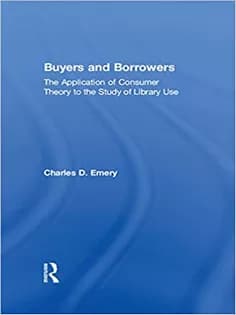 دانلود کتاب Buyers and Borrowers: The Application of Consumer Theory to the Study of Library Use