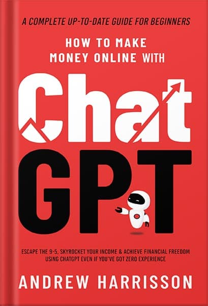 دانلود کتاب How to Make Money Online Using ChatGPT: Quit Your Day Job and Earn Full-Time Income Using ChatGPT Even if You Have Zero Experience (A Complete Easy-to-Understand and Up-to-Date Guide for B