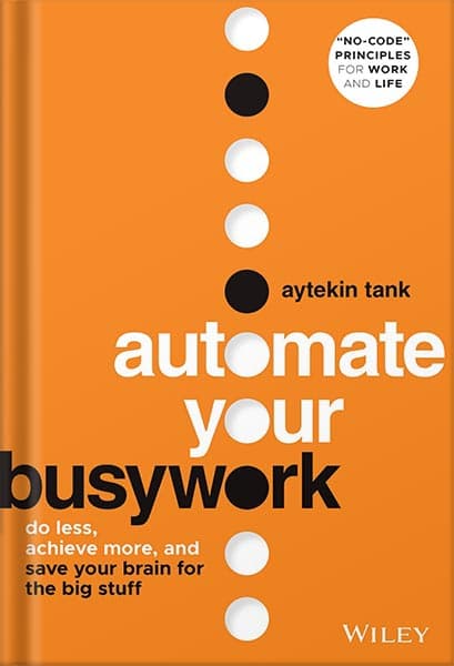 دانلود کتاب Automate Your Busywork: Do Less, Achieve More, and Save Your Brain for the Big Stuff by Aytekin Tank