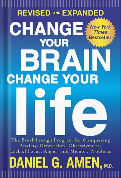 دانلود کتاب Change Your Brain, Change Your Life (Revised and Expanded): The Breakthrough Program for Conquering Anxiety, Depression, Obsessiveness, Lack of Focus, Anger, and Memory Problems by Daniel