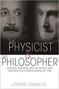 کتاب The Physicist and the Philosopher: Einstein, Bergson, and the Debate That Changed Our Understanding of Time