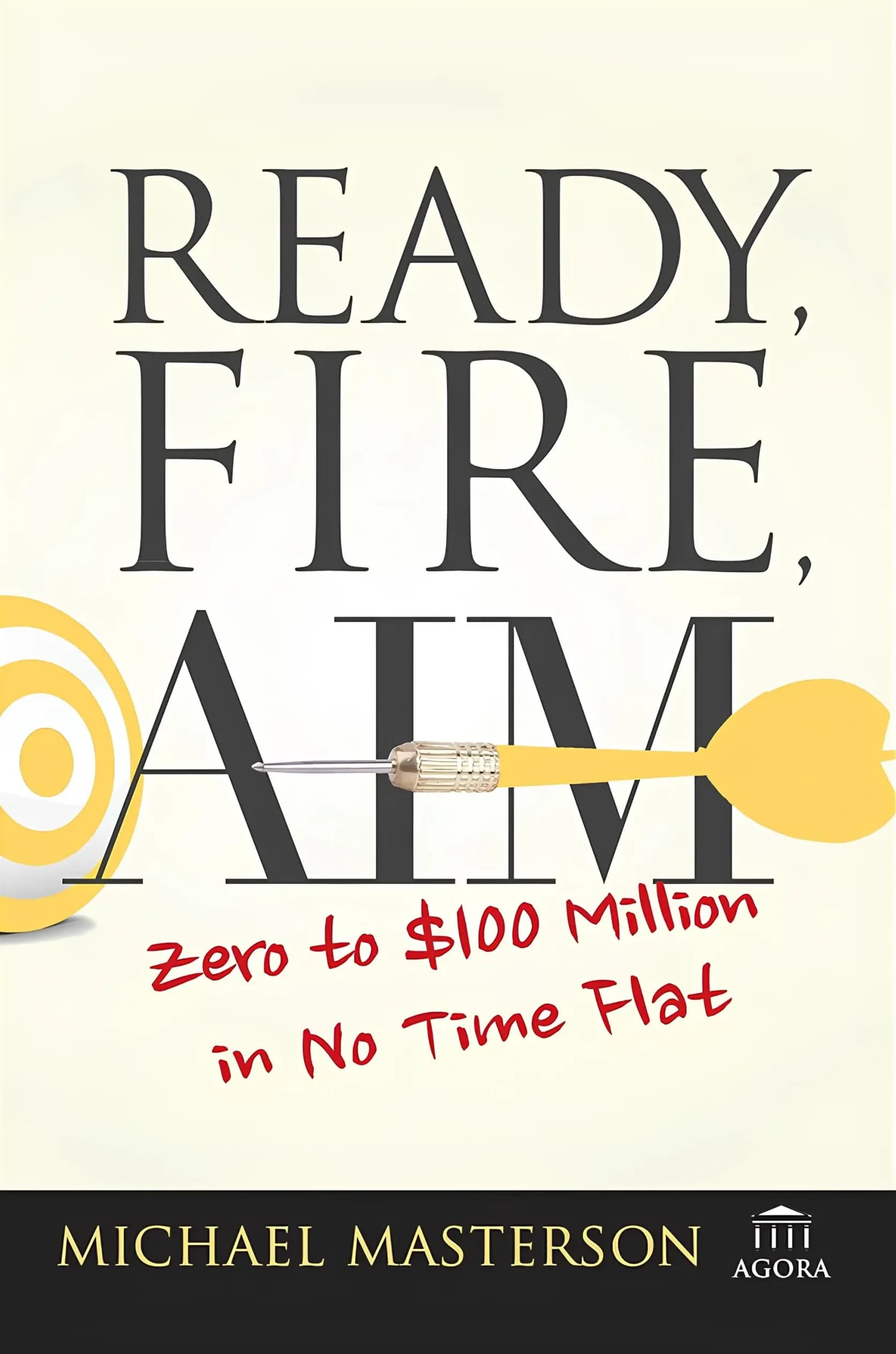کتاب آماده، شلیک، هدف: از صفر تا ۱۰۰ میلیون دلار در کوتاه‌ترین زمان (Ready, Fire, Aim: Zero to $100 Million in No Time Flat) نسخه انگلیسی PDF | مایکل مسترسون