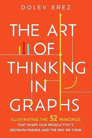 و دانلود نسخه کامل کتاب زبان اصلی The Art of Thinking in Graphs: Illustrating the 52 Principles That Shape Our Productivity, Decision-Making, and the Way We Think | دانلود کتاب خارجی