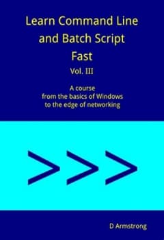 کتاب Learn Command Line and Batch Script Fast, Vol III: A course from the basics of Windows to the edge of networking