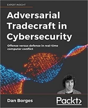 کتاب Adversarial Tradecraft in Cybersecurity: Offense versus defense in real-time computer conflict
