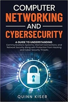 کتاب Computer Networking and Cybersecurity: A Guide to Understanding Communications Systems, Internet Connections, and Network Security Along with Protection from Hacking and Cyber Security Threats