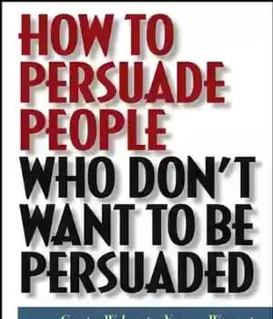 دانلود کتاب How to Persuade People Who Don’t Want to be Persuaded: Get What You Want-Every Time! – چگونه می…