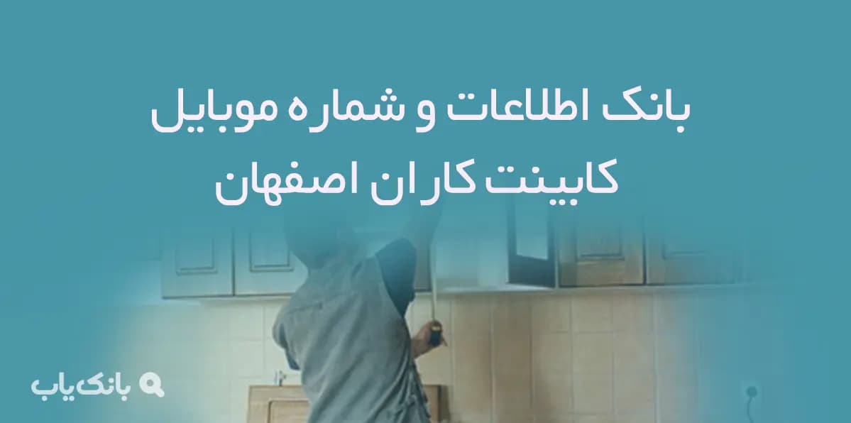 بانک اطلاعات و شماره موبایل کابینت کاران استان اصفهان