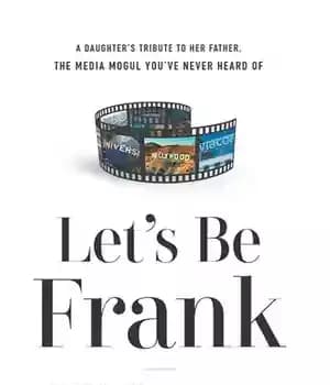 دانلود کتاب Let’s Be Frank: A Daughter’s Tribute to Her Father, The Media Mogul You’ve Never Heard of – بیایید…