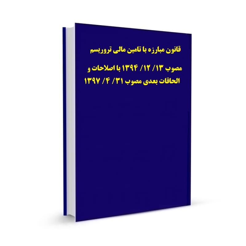 قانون مبارزه با تامین مالی تروریسم مصوب 13/ 12/ 1394 با اصلاحات و الحاقات بعدی مصوب 31/ 4/ 1397