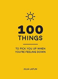 100 Things to Pick You Up When You’re feeling down