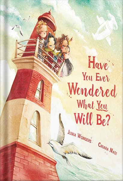 دانلود کتاب Have You Ever Wondered What You Will Be?: Uplifting Picture Book of Wit and Wisdom Inspires Readers and Graduates Young and Old by Junia Wonders
