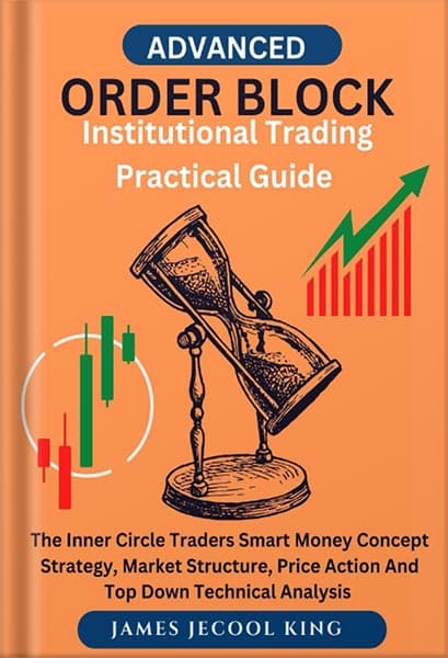 دانلود کتاب ORDER BLOCK INSTITUTIONAL TRADING PRACTICAL GUIDE : The Inner Circle Traders Smart Money Concept Strategy, Market Structure, Price Action And Top Down Technical Analysis by James Jecool Ki