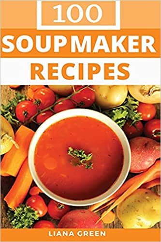 کتاب Soup Maker Recipe Book 100 Delicious & Nutritious Soup Recipes